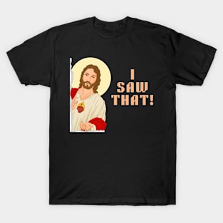 Funny Jesus Meme, I Saw That. T-Shirt